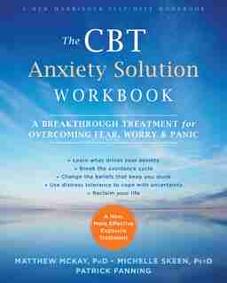 The Cbt Anxiety Solution Workbook: A Breakthrough Treatment For Overcoming Fear, Worry, And Panic by Matthew McKay