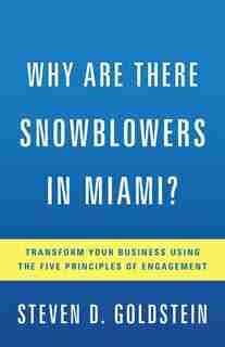 Why Are There Snowblowers In Miami?: Transform Your Business Using The Five Principles Of Engagement by Steven D. Goldstein