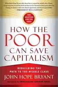 How The Poor Can Save Capitalism: Rebuilding The Path To The Middle Class by John Hope Bryant