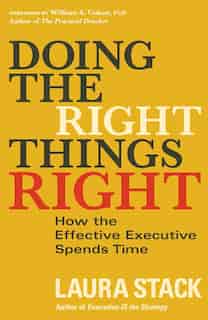 Doing The Right Things Right: How The Effective Executive Spends Time by Laura Stack