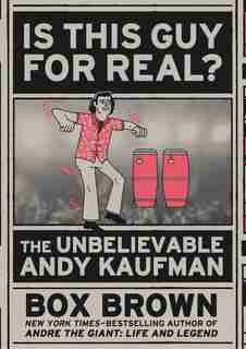 Is This Guy For Real?: The Unbelievable Andy Kaufman by Brian "box" Brown
