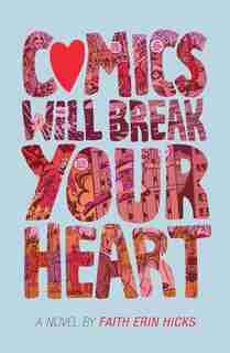 Comics Will Break Your Heart: A Novel by Faith Erin Hicks