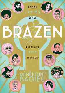 Brazen: Rebel Ladies Who Rocked The World by Pénélope Bagieu