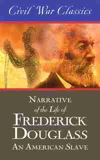 Narrative Of The Life Of Frederick Douglass: An American Slave (civil War Classics): An American Slave (Civil War Classics) by Frederick Douglass