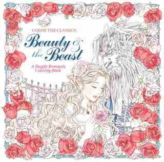 Color The Classics: Beauty And The Beast: A Deeply Romantic Coloring Book by Jae-eun Lee