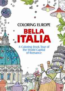 Coloring Europe: Bella Italia: A Coloring Book Tour Of The World Capital Of Romance by Il-sun Lee