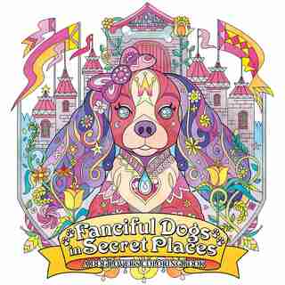 Fanciful Dogs In Secret Places: A Dog Lover's Coloring Book by Honoel