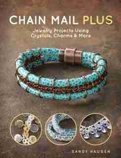 Chain Mail Plus: Jewelry Projects Using Crystals, Charms & More by Sandy Haugen