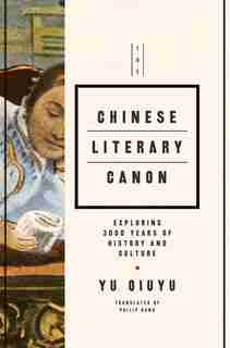 The Chinese Literary Canon: Exploring 3000 Years of History and Culture by Yu Quiyu