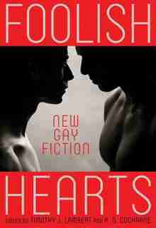 Foolish Hearts: New Gay Fiction by Timothy J. Lambert