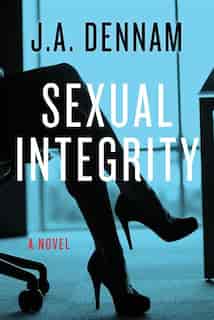 Sexual Integrity: A Novel by J. A. Dennam