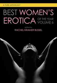 Best Women's Erotica Of The Year, Volume 6 by Rachel Kramer Bussel
