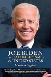 Joe Biden and Catholicism in the United States by Massimo Faggioli