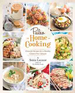 Paleo Home Cooking: Flavorful Recipes for a Healthy, Gluten-Free Lifestyle by Sonia Lacasse