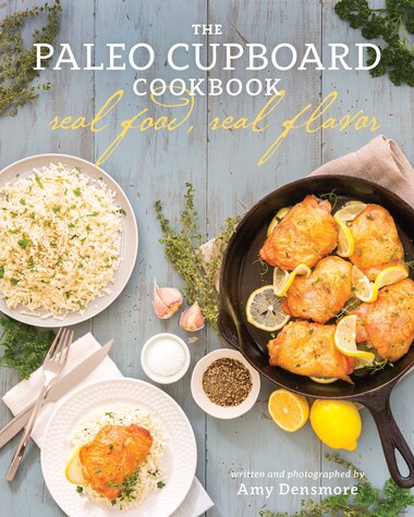 The Paleo Cupboard Cookbook: Real Food, Real Flavor by Amy Densmore