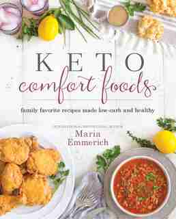 Keto Comfort Foods: Family Favorite Recipes Made Low-Carb and Healthy by Maria Emmerich