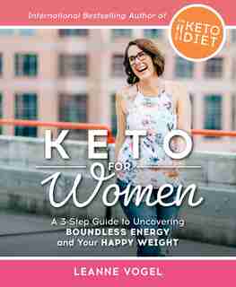 Keto For Women: A 3-step Guide To Uncovering Boundless Energy And Your Happy Weight by Leanne Vogel