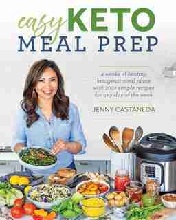 Easy Keto Meal Prep: 4 Weeks Of Healthy Ketogenic Meal Plans With 100+ Simple Recipes For Any Day Of The Week by Jenny Castaneda