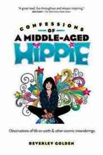 Confessions of a Middle-Aged Hippie by Beverley Golden