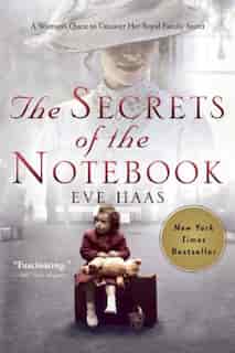 The Secrets of the Notebook: A Woman's Quest to Uncover Her Royal Family Secret by Eve Haas