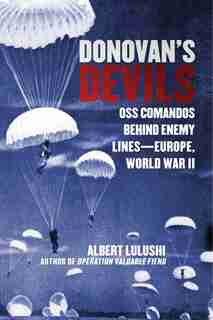 Donovan's Devils: OSS Commandos Behind Enemy Lines-Europe, World War II by Albert Lulushi