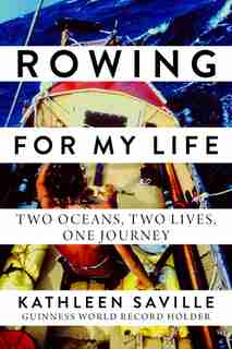Rowing For My Life: Two Oceans, Two Lives, One Journey by Kathleen Saville
