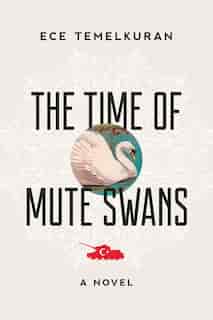 The Time Of Mute Swans: A Novel by Ece Temelkuran