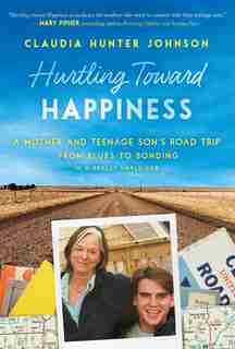Hurtling Toward Happiness: A Mother And Teenage Son's Road Trip From Blues To Bonding In A Really Small Car by Claudia Hunter Johnson