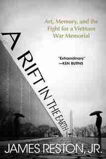 A Rift In The Earth: Art, Memory, And The Fight For A Vietnam War Memorial by James Reston