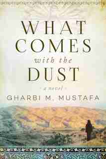 What Comes With The Dust: A Novel by Gharbi M. Mustafa