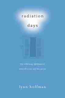Radiation Days: The Rollicking, Lighthearted Story of a Man and His Cancer by Lynn Hoffman