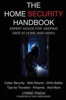 The Home Security Handbook: Expert Advice for Keeping Safe at Home (And Away) by Lynne Finch