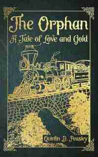 The Orphan: A Tale of Love and Gold by Quintin D. Peasley