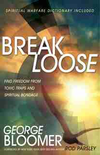 Break Loose: Find Freedom From Toxic Traps And Spiritual Bondage by George Bloomer