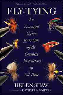 Fly-Tying: An Essential Guide from One of the Greatest Instructors of All Time by Helen Shaw