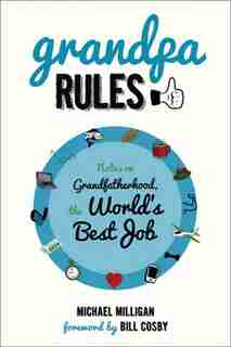 Grandpa Rules: Notes on Grandfatherhood, the World's Best Job by Michael Milligan
