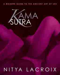 Kama Sutra: A Modern Guide to the Ancient Art of Sex by Nitya Lacroix