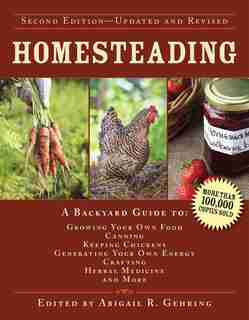 Homesteading: A Backyard Guide to Growing Your Own Food, Canning, Keeping Chickens, Generating Your Own Energy, C by Abigail Gehring