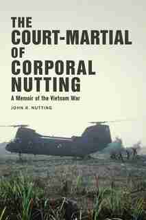 The Court-Martial of Corporal Nutting: A Memoir of the Vietnam War by John R. Nutting