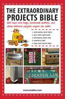 The Extraordinary Projects Bible: Duct Tape Tote Bags, Homemade Rockets, and Other Awesome Projects Anyone Can Make by Instructables.com