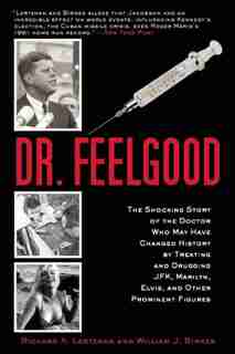 Dr. Feelgood: The Shocking Story of the Doctor Who May Have Changed History by Treating and Drugging JFK, Marilyn by Richard A. Lertzman