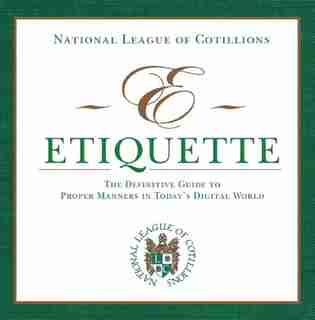 E-Etiquette: The Definitive Guide to Proper Manners in Today's Digital World by National League of National League of Cotillions