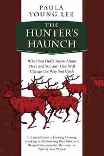 The Hunter's Haunch: What You Don?t Know About Deer and Venison That Will Change the Way You Cook by Paula Young Lee
