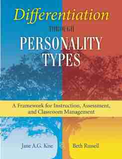 Differentiation through Personality Types: A Framework for Instruction, Assessment, and Classroom Management by Jane A. G. Kise