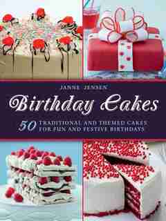 Birthday Cakes: 50 Traditional and Themed Cakes for Fun and Festive Birthdays by Janne Jansen