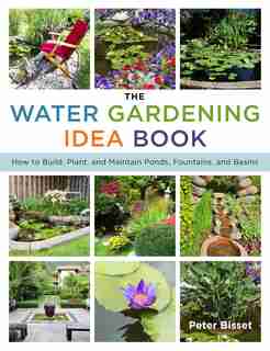 The Water Gardening Idea Book: How to Build, Plant, and Maintain Ponds, Fountains, and Basins by Peter Bisset