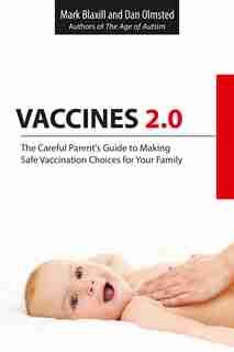 Vaccines 2.0: The Careful Parent's Guide to Making Safe Vaccination Choices for Your Family by Mark Blaxill