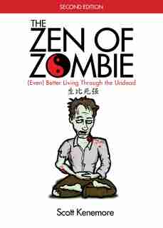 The Zen of Zombie: (Even) Better Living through the Undead by Scott Kenemore