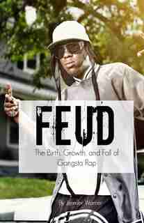 Feud: The Birth, Growth, and Fall of Gangsta Rap by Warner Jennifer