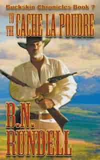 To The Cache La Poudre by B.N. Rundell